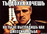 ты дохуя хочешь но ты не выглядишь как джессика альба