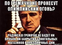 По Гремячке не пронесут олимпийский огонь? Радуйся,в Гремячке не будет ни пробок, ни закрытия алкогольных магазинов в праздничные дни