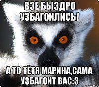 Взе быздро узбагоились! А то тётя Марина,сама узбагоит вас:3