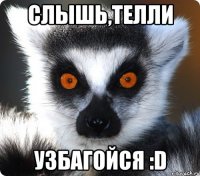 Слышь,Телли Узбагойся :D