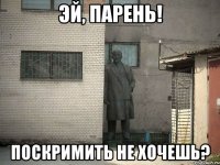 Эй, парень! Поскримить не хочешь?