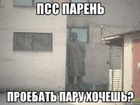 псс парень проебать пару хочешь?