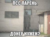 псс парень, донер нужен?