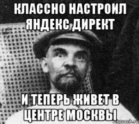 классно настроил яндекс директ и теперь живет в центре москвы