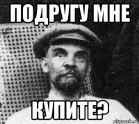 подругу мне купите?