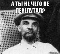 А ты не чего не перепутал? 