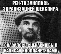 РЕН-ТВ занялись экранизацией Шекспира оказалось сценарий был написан инопланетянами