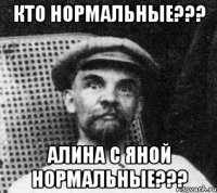 Кто нормальные??? Алина с Яной нормальные???