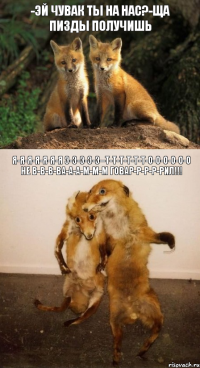 -Эй чувак ты на нас?-Ща пизды получишь я-я-я-я-я-я-я э-э-э-э-э--т-т-т-т-т-т-о-о-о-о-о-о не в-в-в-ва-а-а-м-м-м говар-р-р-р-рил!!!