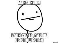 максиииим вали спать, а то не выспишься :))