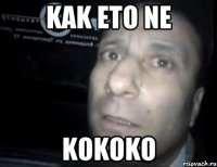 kak eto ne kokoko