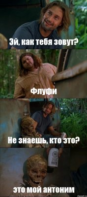 Эй, как тебя зовут? Флуфи Не знаешь, кто это? это мой антоним