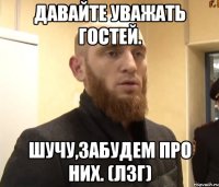 Давайте уважать гостей. Шучу,забудем про них. (лзг)