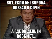 Вот, если бы Вороба поехал в Сочи А где он деньги возьмет...