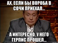 Ах, если бы Вороба в Сочи приехал... А интересно, у него герпис прошел...