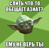 слить что-то обещает азиат? ему не верь ты