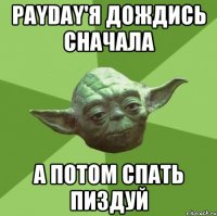 payday'я дождись сначала а потом спать пиздуй