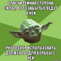 опасна тёмная сторона силы, фото забытые ведут к ней photoshop использовать должен ты для борьбы с ней