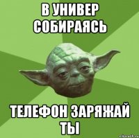 в универ собираясь телефон заряжай ты