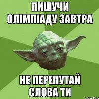 пишучи олімпіаду завтра не перепутай слова ти