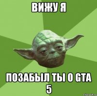 вижу я позабыл ты о gta 5