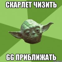 Скарлет чизить GG приближать