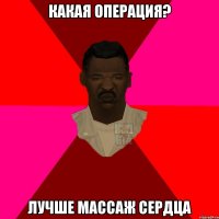 какая операция? лучше массаж сердца
