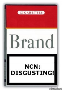 NCN: DISGUSTING!