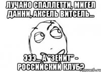 лучано спаллетти, мигел данни, аксель витсель... эээ... а "зенит" - российский клуб?