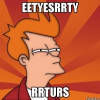 eetyesrrty rrturs