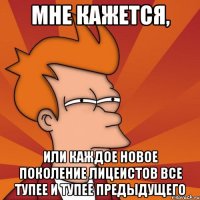 мне кажется, или каждое новое поколение лицеистов все тупее и тупее предыдущего