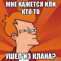 мне кажется или кто то ушел из клана?