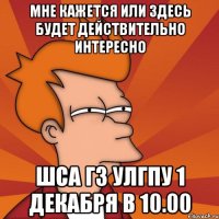 мне кажется или здесь будет действительно интересно ШСА ГЗ УлГПУ 1 декабря в 10.00