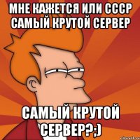 Мне кажется или СССР самый крутой сервер Самый крутой сервер?;)