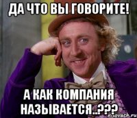 да что вы говорите! а как компания называется..???