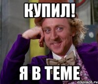 КУПИЛ! Я В ТЕМЕ