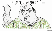 Поел, убери за собой!!! 