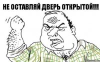 не оставляй дверь открытой!!!