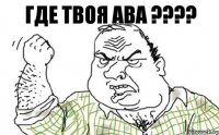 Где твоя АВА ???