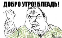 Добро утро! Блеадь!