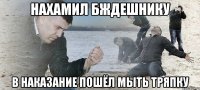 НАХАМИЛ БЖДЕШНИКУ В НАКАЗАНИЕ ПОШЁЛ МЫТЬ ТРЯПКУ