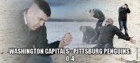  Washington Capitals - Pittsburg Penguins: 0-4