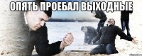 Опять проебал выходные 