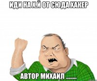 ИДИ НА Х.Й ОТ СЮДА ХАКЕР АВТОР МИХАИЛ ........