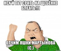 Нех*й тут срать на щебёнке блеать!!1 Отчим Яшки Мартынова (с.)