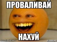 проваливай нахуй