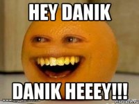 Hey Danik Danik Heeey!!!