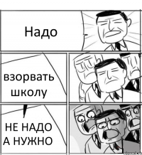 Надо взорвать школу НЕ НАДО А НУЖНО