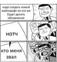 надо создать новый майнкрафт но кто же будет делать обновление нотч кто меня звал