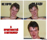 Не хочу Не буду А приятностей в автобусе?
